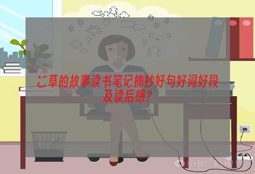 雜草的故事读书笔记摘抄好句好词好段及读后感？