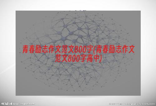 青春励志作文范文800字(青春励志作文范文800字高中)