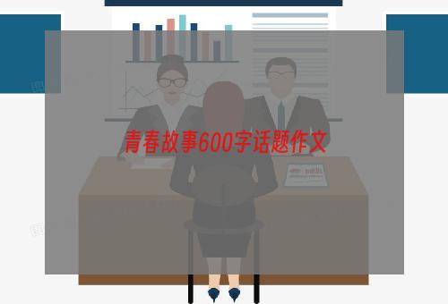 青春故事600字话题作文