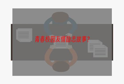 青春校园友情励志故事？