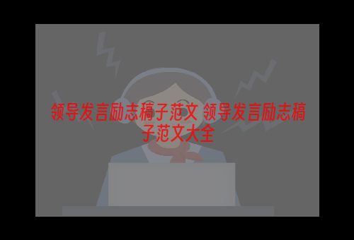 领导发言励志稿子范文 领导发言励志稿子范文大全