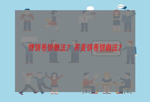 馋饼卷饼做法？ 荞麦饼卷饼做法？