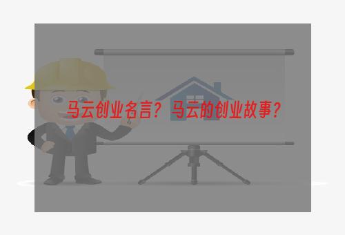 马云创业名言？ 马云的创业故事？
