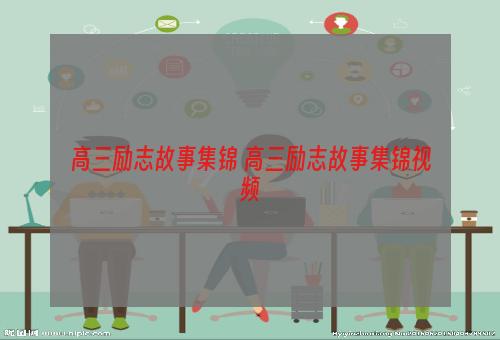 高三励志故事集锦 高三励志故事集锦视频