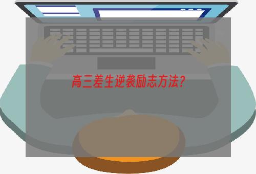 高三差生逆袭励志方法？