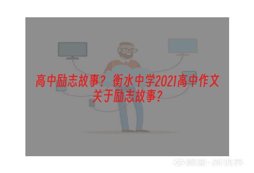 高中励志故事？ 衡水中学2021高中作文关于励志故事？