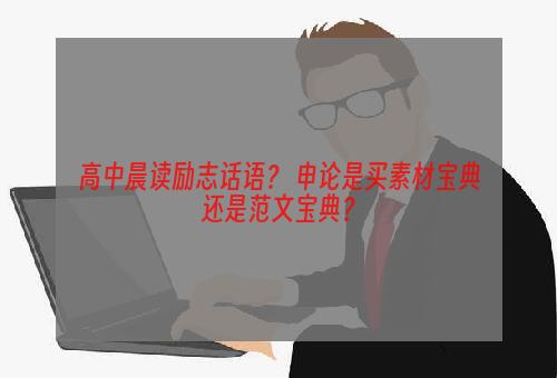 高中晨读励志话语？ 申论是买素材宝典还是范文宝典？