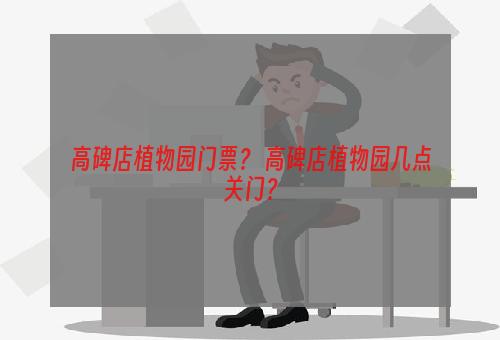 高碑店植物园门票？ 高碑店植物园几点关门？