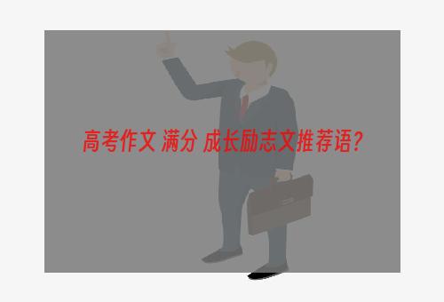高考作文 满分 成长励志文推荐语？