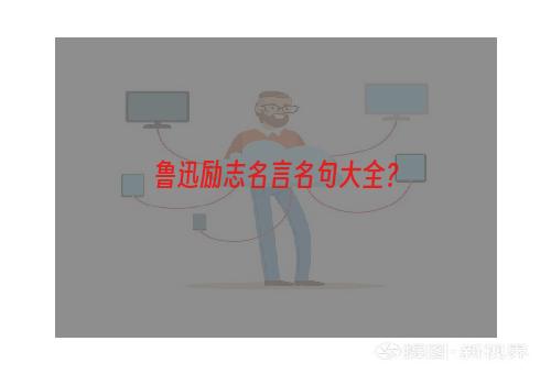 鲁迅励志名言名句大全？