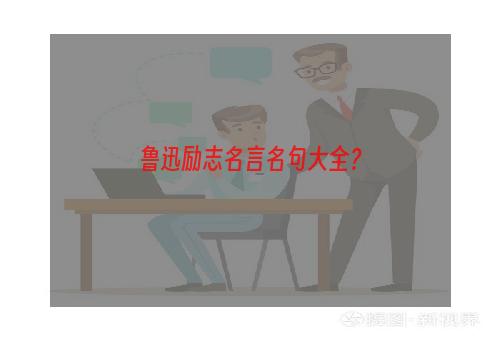 鲁迅励志名言名句大全？