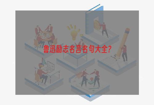 鲁迅励志名言名句大全？