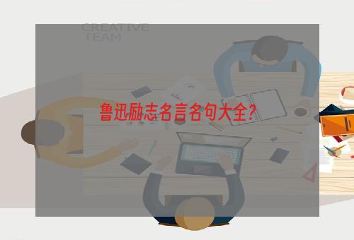 鲁迅励志名言名句大全？