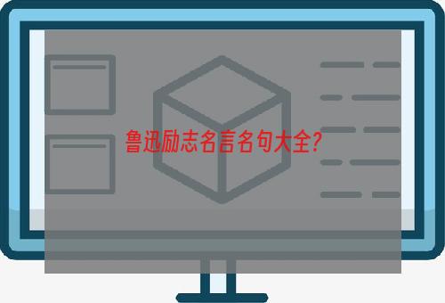 鲁迅励志名言名句大全？