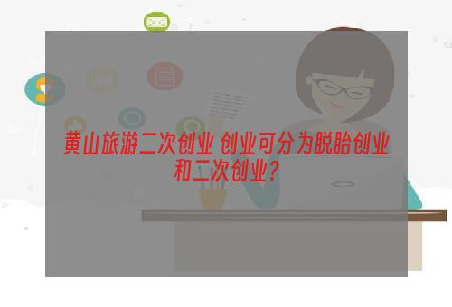 黄山旅游二次创业 创业可分为脱胎创业和二次创业？