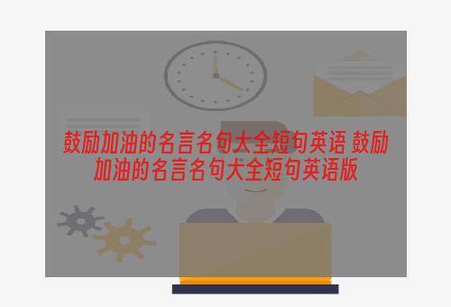 鼓励加油的名言名句大全短句英语 鼓励加油的名言名句大全短句英语版