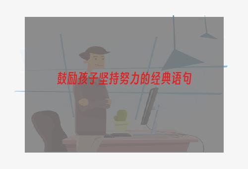 鼓励孩子坚持努力的经典语句