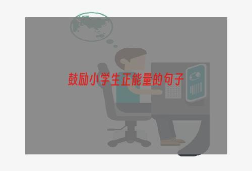 鼓励小学生正能量的句子
