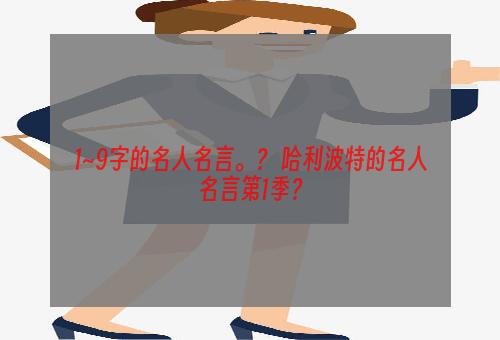 1~9字的名人名言。？ 哈利波特的名人名言第1季？