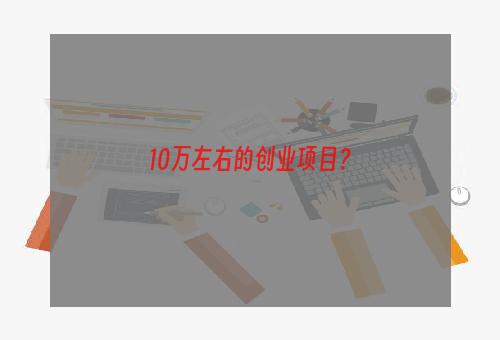 10万左右的创业项目？