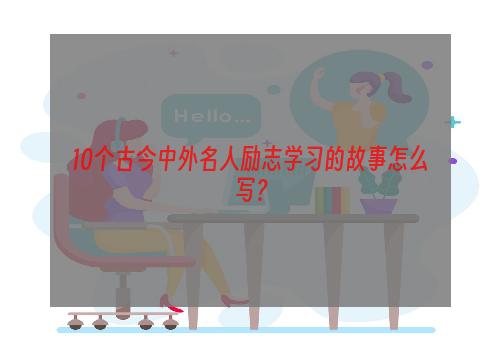 10个古今中外名人励志学习的故事怎么写？