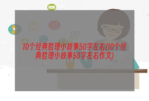 10个经典哲理小故事50字左右(10个经典哲理小故事50字左右作文)