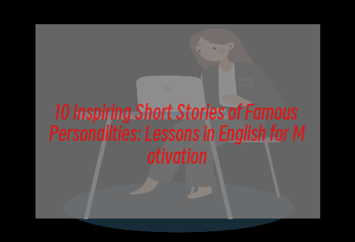 10 Inspiring Short Stories of Famous Personalities: Lessons in English for Motivation