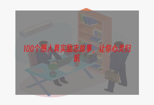 100个感人真实励志故事，让你心灵归航