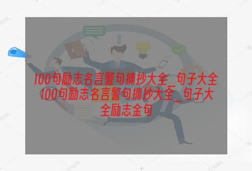 100句励志名言警句摘抄大全_句子大全 100句励志名言警句摘抄大全_句子大全励志金句
