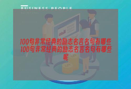 100句非常经典的励志名言名句有哪些 100句非常经典的励志名言名句有哪些呢