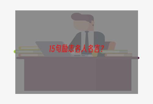 15句励志名人名言？