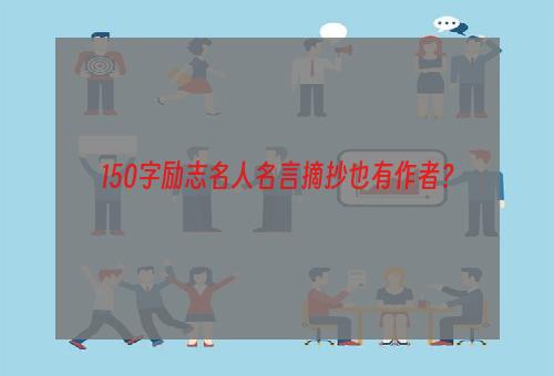 150字励志名人名言摘抄也有作者？