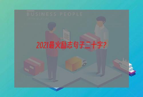 2021最火励志句子二十字？