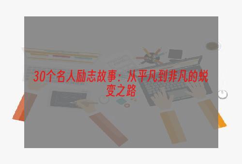 30个名人励志故事：从平凡到非凡的蜕变之路