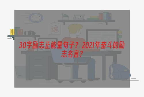30字励志正能量句子？ 2021年奋斗的励志名言？