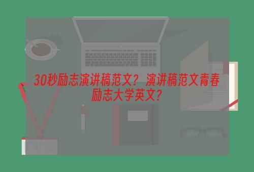 30秒励志演讲稿范文？ 演讲稿范文青春励志大学英文？