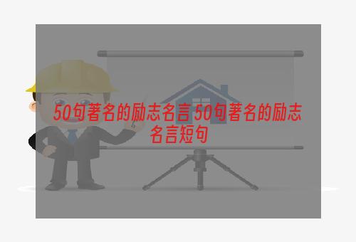 50句著名的励志名言 50句著名的励志名言短句