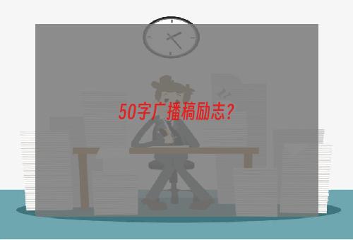 50字广播稿励志？