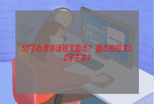 50字心灵鸡汤短文励志？ 励志的短文50字左右？