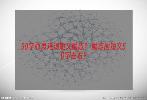 50字心灵鸡汤短文励志？ 励志的短文50字左右？
