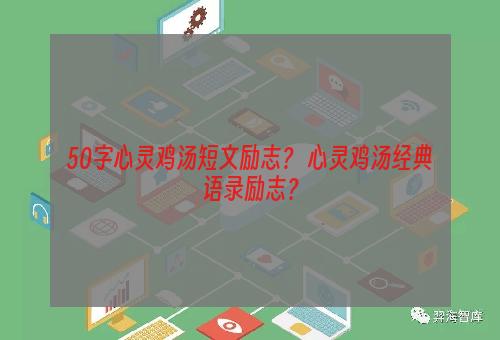 50字心灵鸡汤短文励志？ 心灵鸡汤经典语录励志？