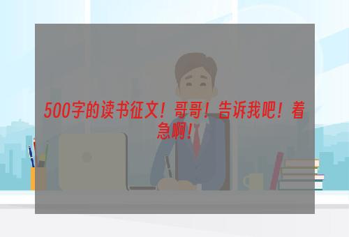 500字的读书征文！哥哥！告诉我吧！着急啊！