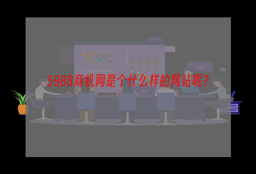 5988商机网是个什么样的网站呢？