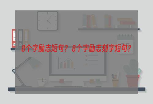 8个字励志短句？ 8个字励志刻字短句？