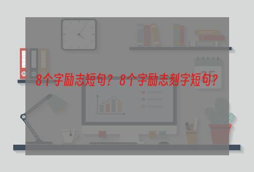 8个字励志短句？ 8个字励志刻字短句？