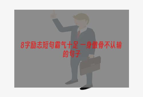 8字励志短句霸气十足 一身傲骨不认输的句子