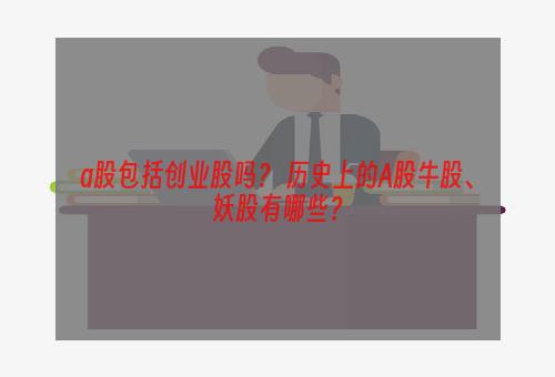 a股包括创业股吗？ 历史上的A股牛股、妖股有哪些？