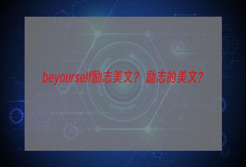 beyourself励志美文？ 励志的美文？