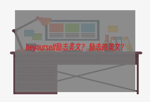 beyourself励志美文？ 励志的美文？