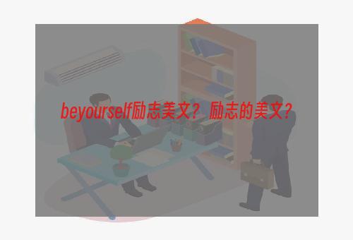 beyourself励志美文？ 励志的美文？